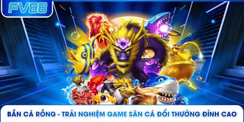 Bắn Cá Rồng - Trải Nghiệm Game Săn Cá Đổi Thưởng Đỉnh Cao