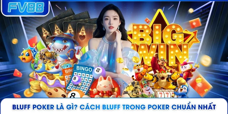 Bluff Poker Là Gì? Cách Bluff Trong Poker Chuẩn Nhất