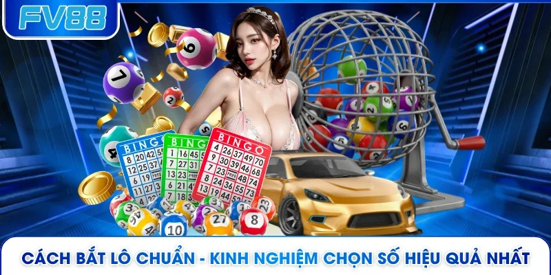 Cách Bắt Lô Chuẩn - Kinh Nghiệm Chọn Số Hiệu Quả Nhất