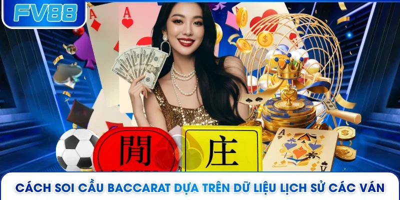 Cách soi cầu Baccarat dựa trên dữ liệu lịch sử các ván 