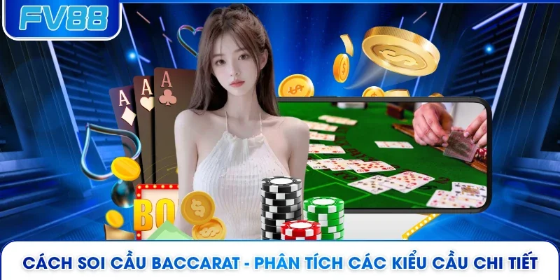 Cách Soi Cầu Baccarat - Phân Tích Các Kiểu Cầu Chi Tiết