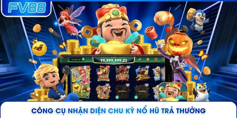 Công cụ nhận diện chu kỳ nổ hũ trả thưởng