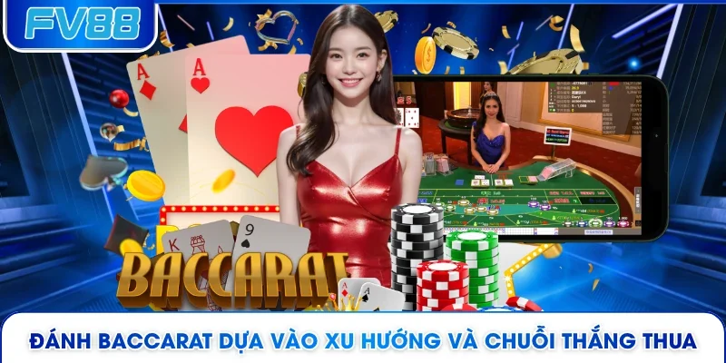 Đánh Baccarat dựa vào xu hướng và chuỗi thắng thua