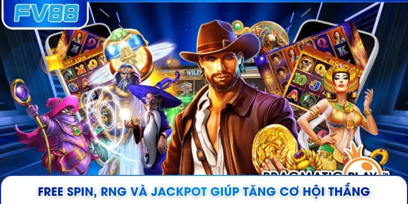 Free spin, RNG và jackpot giúp tăng cơ hội thắng