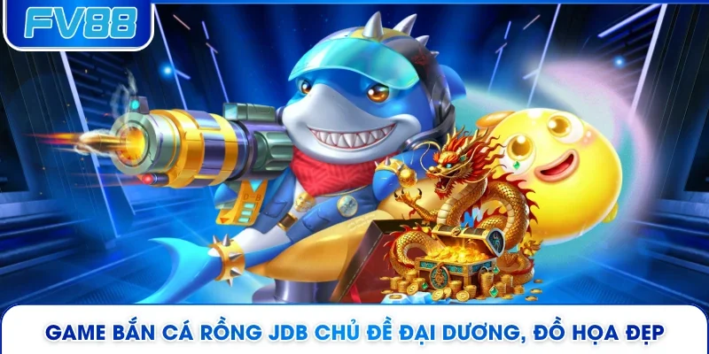 Game bắn cá rồng JDB chủ đề đại dương, đồ họa đẹp 