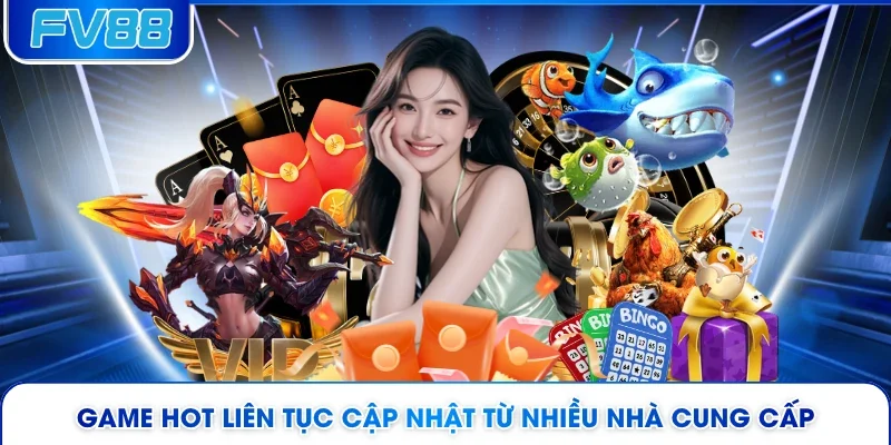 Game hot liên tục cập nhật từ nhiều nhà cung cấp