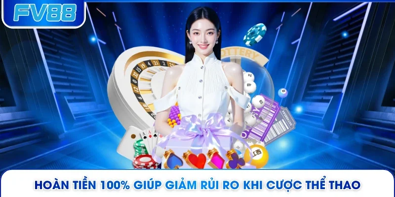 Hoàn tiền 100% giúp giảm rủi ro khi cược thể thao