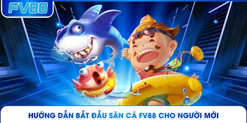 Hướng dẫn bắt đầu săn cá FV88 cho người mới