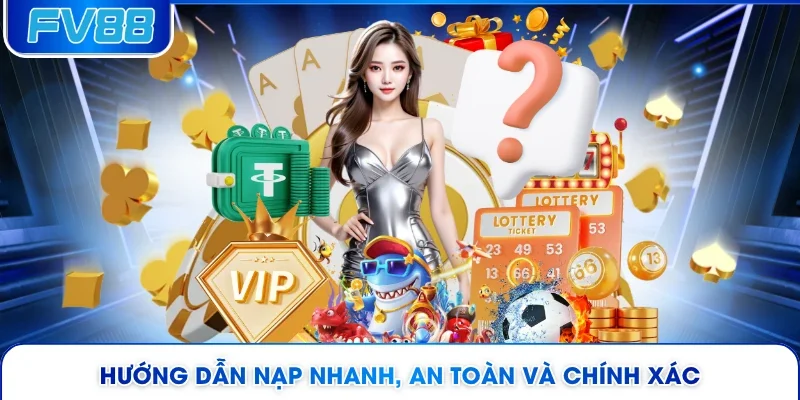Hướng dẫn nạp nhanh, an toàn và chính xác