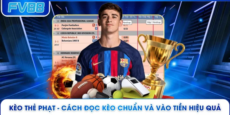 Kèo Thẻ Phạt - Cách Đọc Kèo Chuẩn Và Vào Tiền Hiệu Quả 