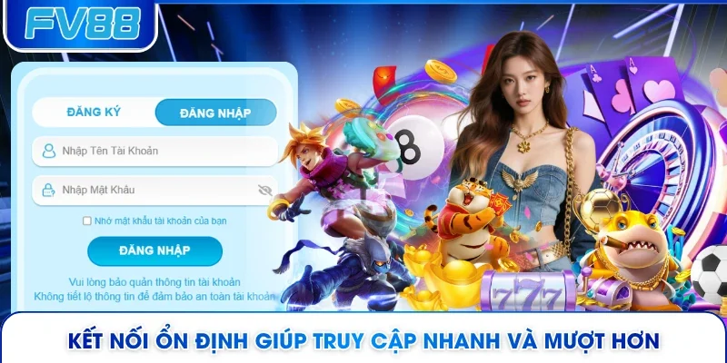 Kết nối ổn định giúp truy cập nhanh và mượt hơn