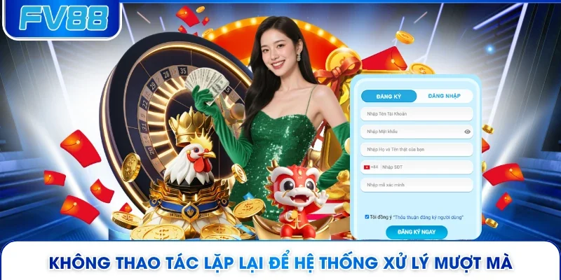 Không thao tác lặp lại để hệ thống xử lý mượt mà