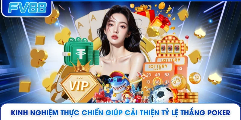 Kinh nghiệm thực chiến giúp cải thiện tỷ lệ thắng Poker