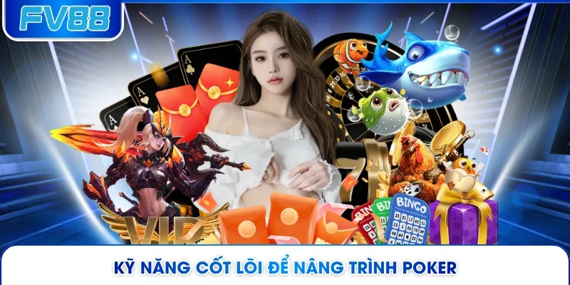 Kỹ năng cốt lõi để nâng trình Poker