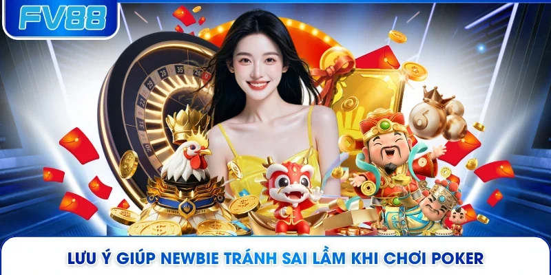 Lưu ý giúp newbie tránh sai lầm khi chơi Poker