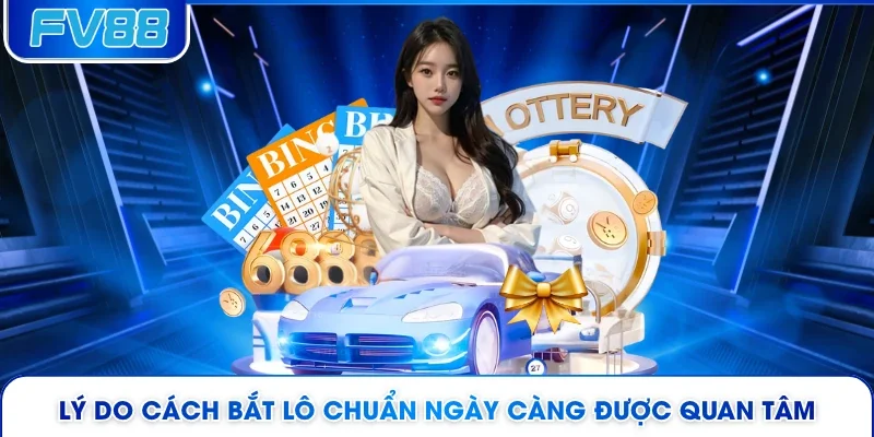 Lý do cách bắt lô chuẩn ngày càng được quan tâm 
