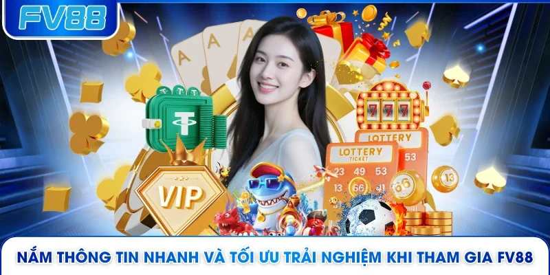 Nắm thông tin nhanh và tối ưu trải nghiệm khi tham gia FV88 
