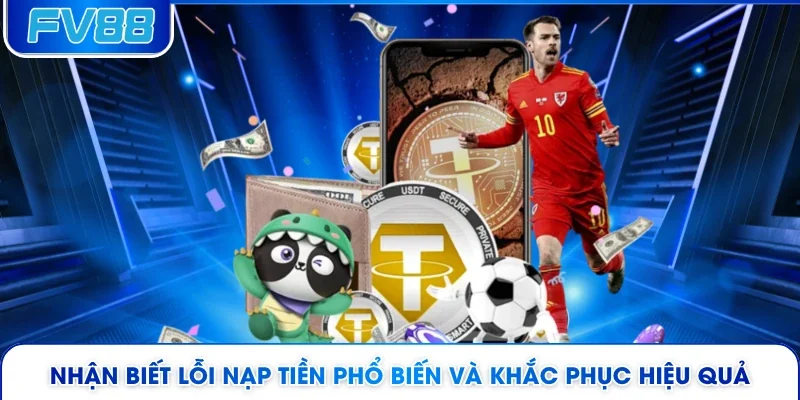 Nhận biết lỗi nạp tiền phổ biến và khắc phục hiệu quả