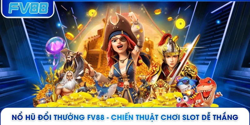 Nổ Hũ Đổi Thưởng FV88 - Chiến Thuật Chơi Slot Dễ Thắng 