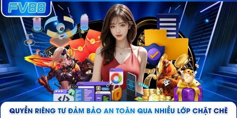 Quyền riêng tư đảm bảo an toàn qua nhiều lớp chặt chẽ