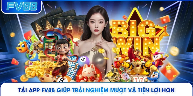 Tải app FV88 giúp trải nghiệm mượt và tiện lợi hơn
