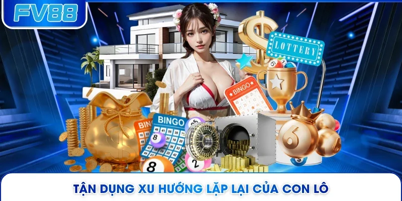 Tận dụng xu hướng lặp lại của con lô 