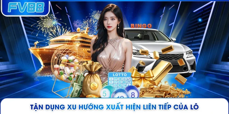 Tận dụng xu hướng xuất hiện liên tiếp của lô