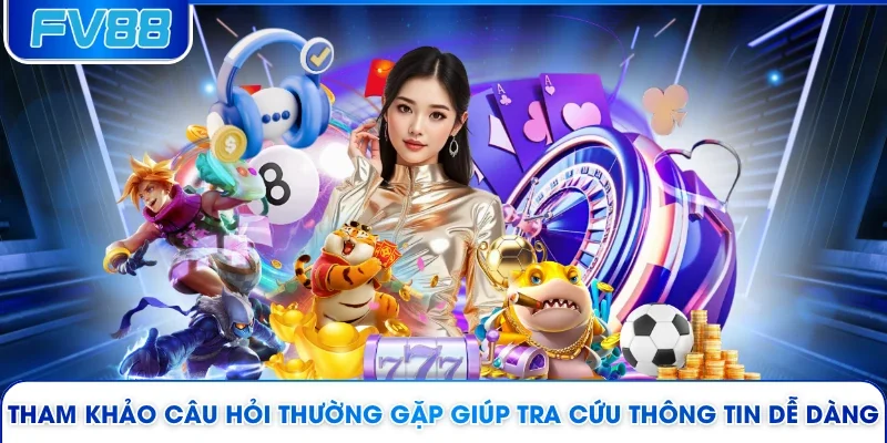 Tham khảo câu hỏi thường gặp giúp tra cứu thông tin dễ dàng