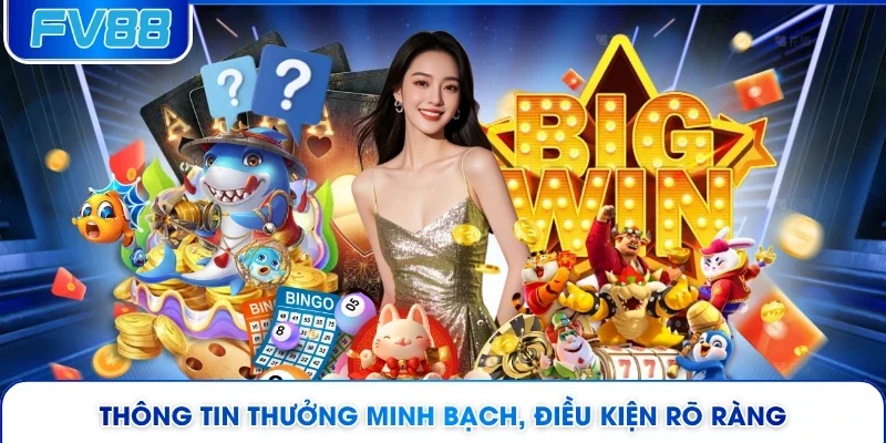 Thông tin thưởng minh bạch, điều kiện rõ ràng