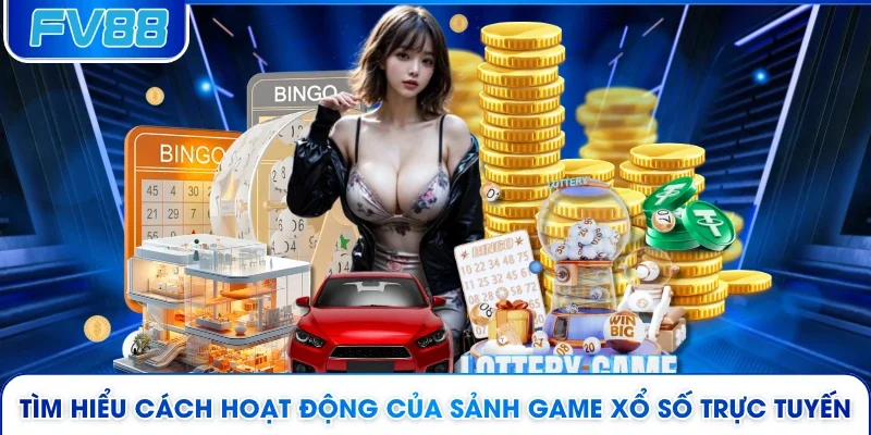 Tìm hiểu cách hoạt động của sảnh game xổ số trực tuyến 