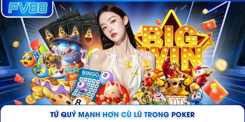 Tứ quý mạnh hơn cù lũ trong Poker